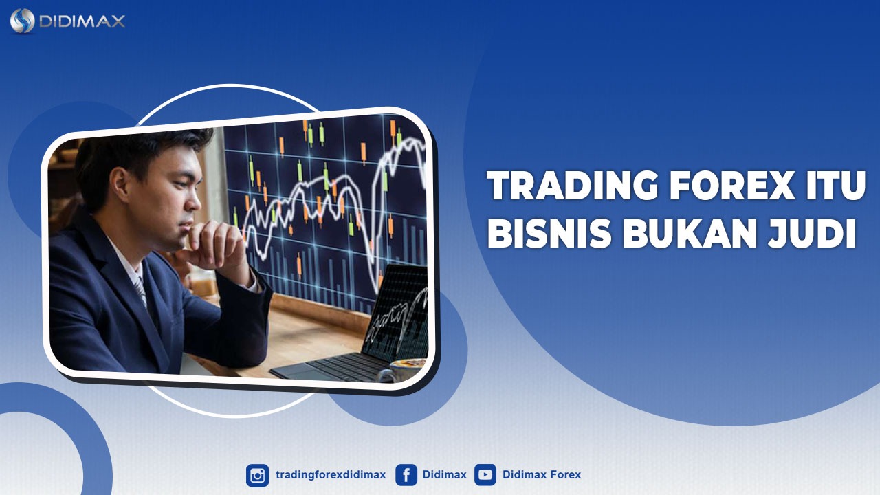 Trading Forex Itu Bisnis Bukan Judi