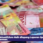 Rupiah Fluktuatif, Euro Naik Ditopang Laporan Optimis Ekonomi Jerman