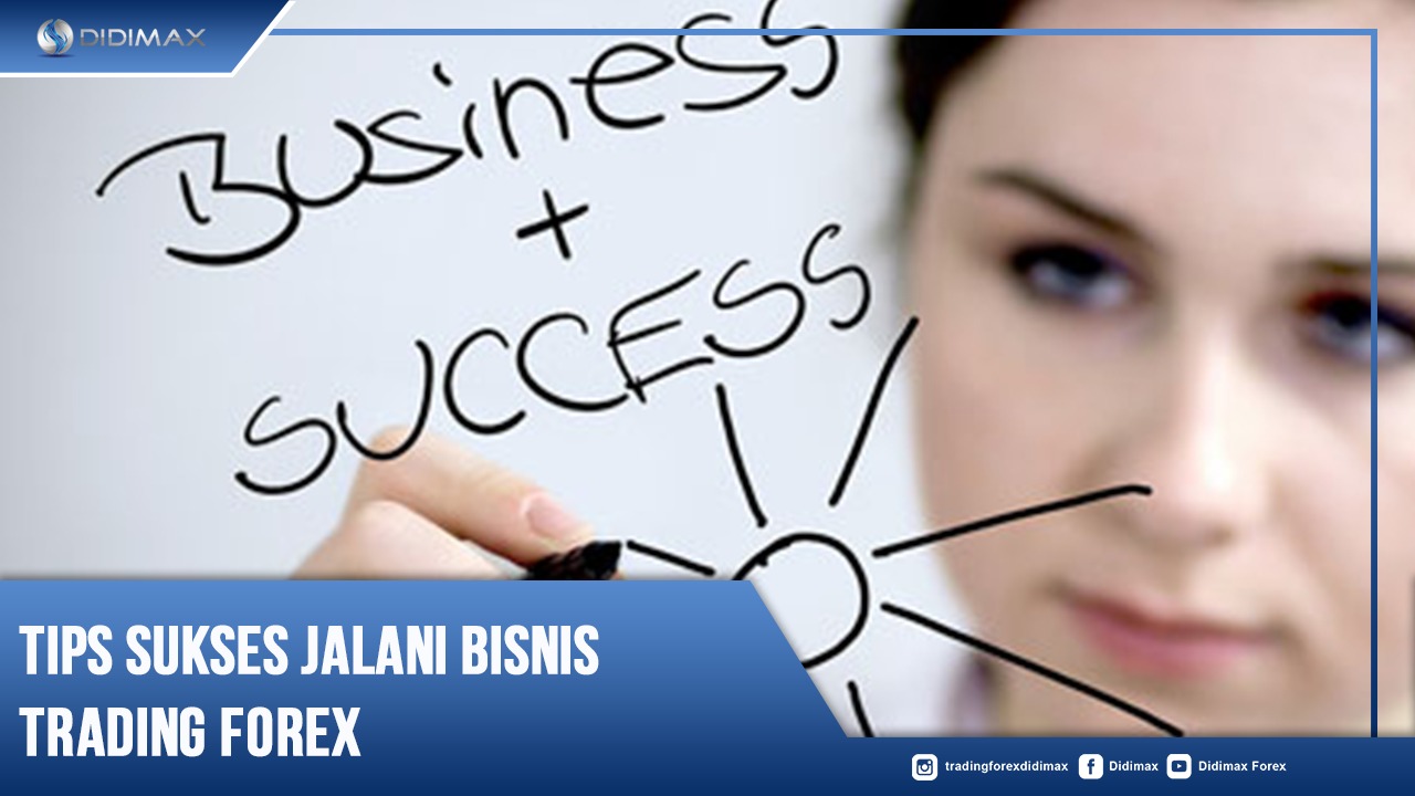 Tips Sukses Jalani Bisnis Trading Forex