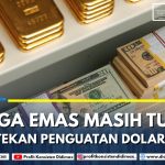 HARGA EMAS MASIH TURUN TERTEKAN PENGUATAN DOLAR AS