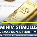 MINIM STIMULUS HARGA EMAS DUNIA SEDIKIT MEREDUP