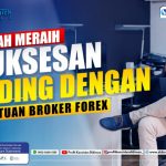 Langkah Meraih Kesuksesan Trading dengan Bantuan Broker Forex